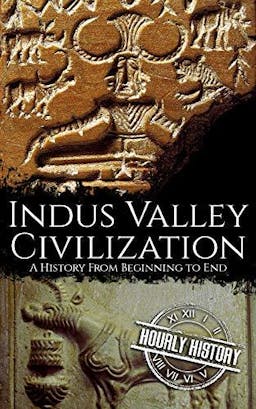 Indus Valley Civilization: A History from Beginning to End